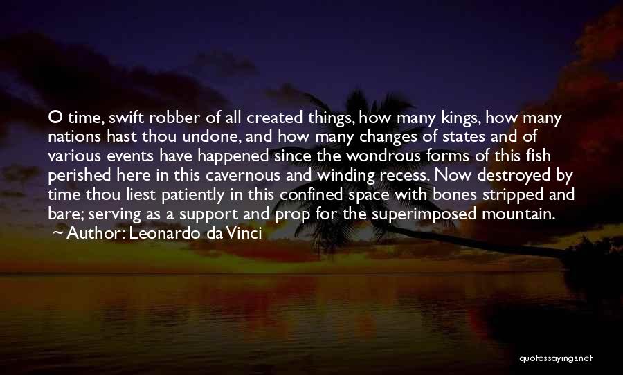 Leonardo Da Vinci Quotes: O Time, Swift Robber Of All Created Things, How Many Kings, How Many Nations Hast Thou Undone, And How Many