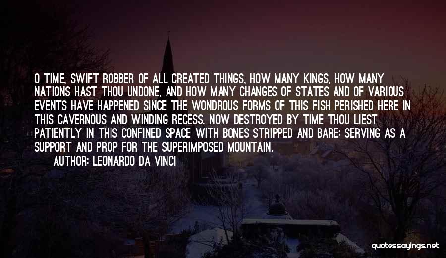 Leonardo Da Vinci Quotes: O Time, Swift Robber Of All Created Things, How Many Kings, How Many Nations Hast Thou Undone, And How Many