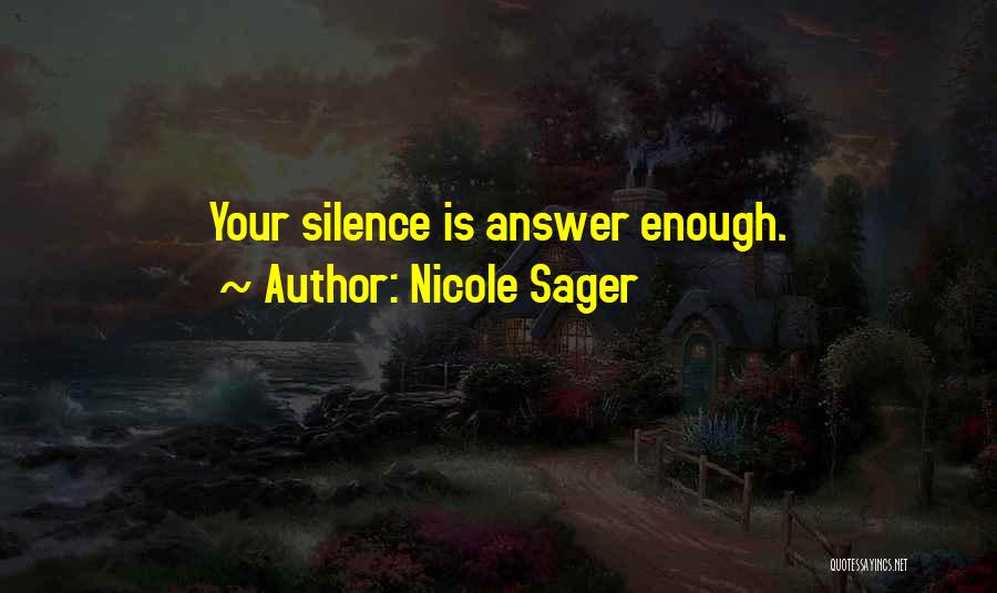 Nicole Sager Quotes: Your Silence Is Answer Enough.