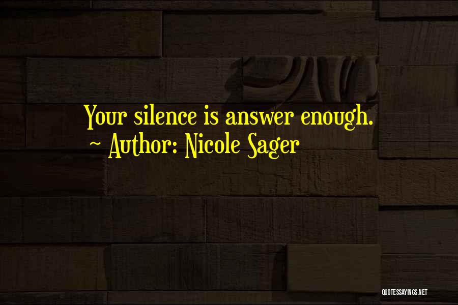 Nicole Sager Quotes: Your Silence Is Answer Enough.