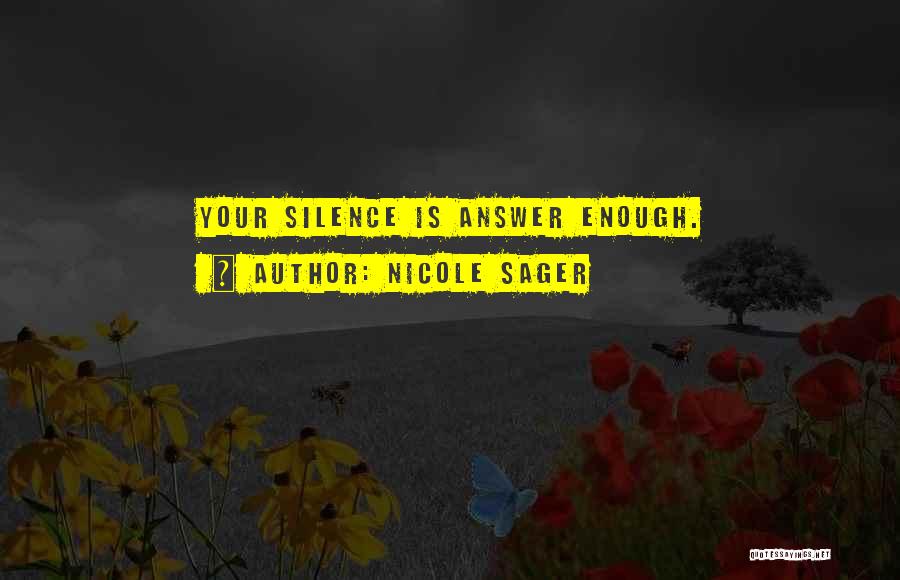 Nicole Sager Quotes: Your Silence Is Answer Enough.