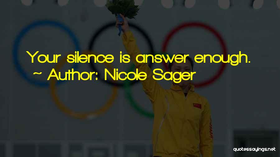 Nicole Sager Quotes: Your Silence Is Answer Enough.