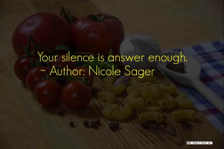 Nicole Sager Quotes: Your Silence Is Answer Enough.