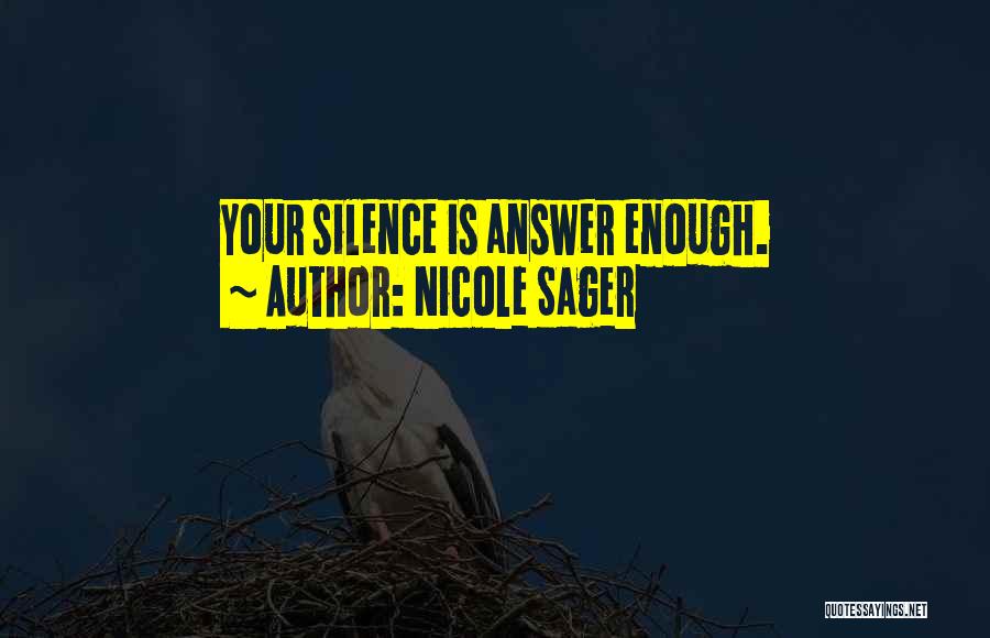 Nicole Sager Quotes: Your Silence Is Answer Enough.