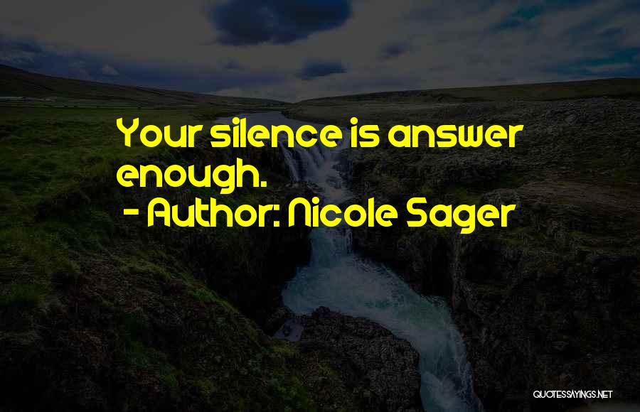 Nicole Sager Quotes: Your Silence Is Answer Enough.