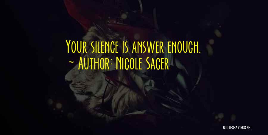 Nicole Sager Quotes: Your Silence Is Answer Enough.