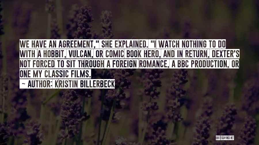 Kristin Billerbeck Quotes: We Have An Agreement, She Explained. I Watch Nothing To Do With A Hobbit, Vulcan, Or Comic Book Hero, And