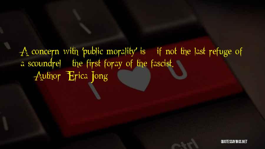 Erica Jong Quotes: A Concern With 'public Morality' Is - If Not The Last Refuge Of A Scoundrel - The First Foray Of