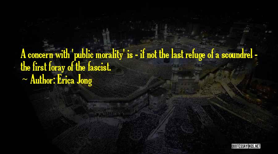 Erica Jong Quotes: A Concern With 'public Morality' Is - If Not The Last Refuge Of A Scoundrel - The First Foray Of