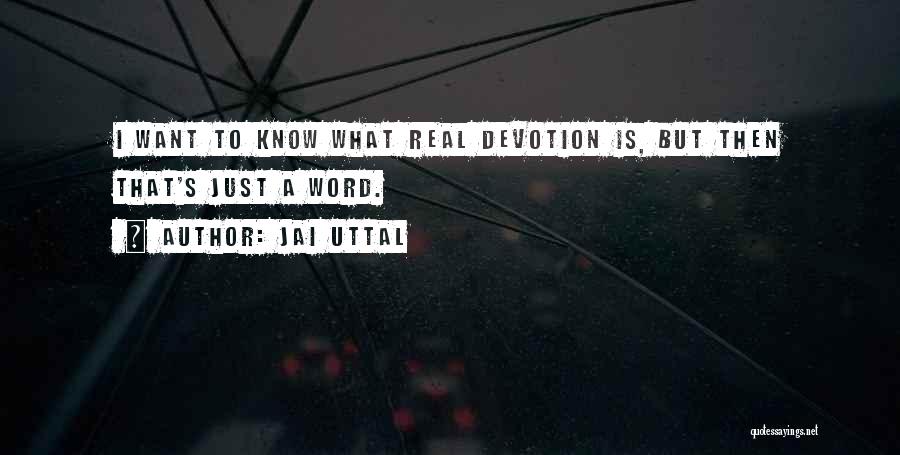 Jai Uttal Quotes: I Want To Know What Real Devotion Is, But Then That's Just A Word.