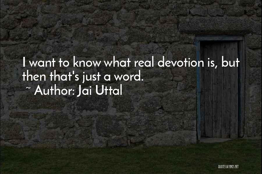 Jai Uttal Quotes: I Want To Know What Real Devotion Is, But Then That's Just A Word.
