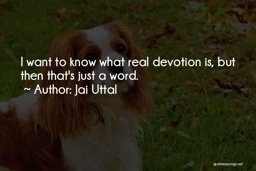 Jai Uttal Quotes: I Want To Know What Real Devotion Is, But Then That's Just A Word.