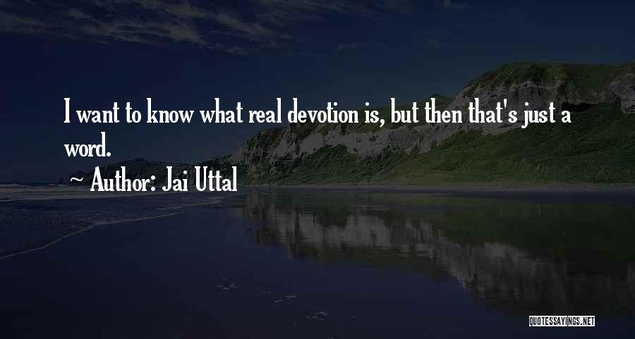 Jai Uttal Quotes: I Want To Know What Real Devotion Is, But Then That's Just A Word.