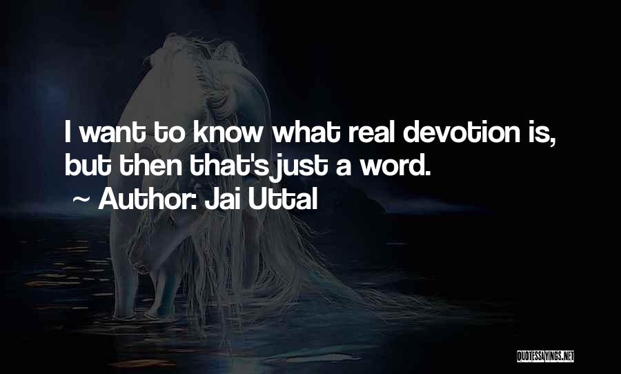 Jai Uttal Quotes: I Want To Know What Real Devotion Is, But Then That's Just A Word.