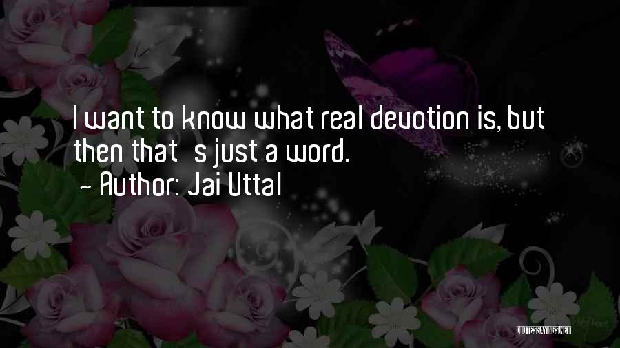 Jai Uttal Quotes: I Want To Know What Real Devotion Is, But Then That's Just A Word.