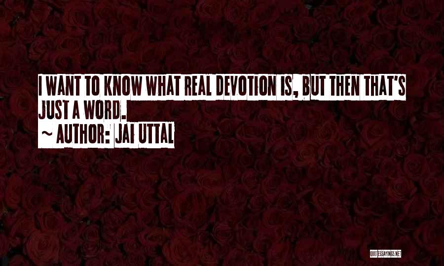 Jai Uttal Quotes: I Want To Know What Real Devotion Is, But Then That's Just A Word.