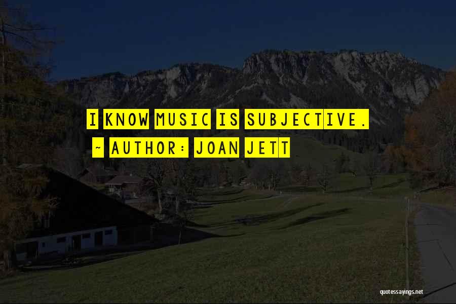 Joan Jett Quotes: I Know Music Is Subjective.