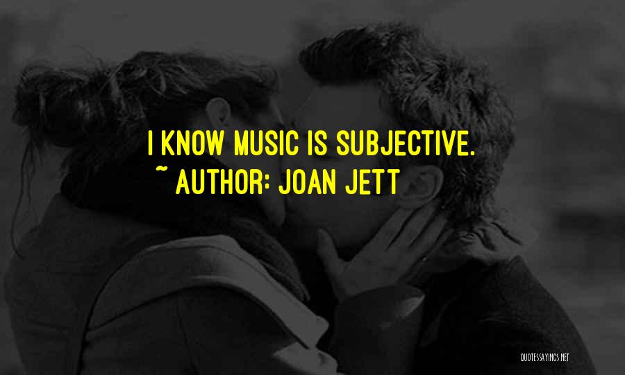 Joan Jett Quotes: I Know Music Is Subjective.