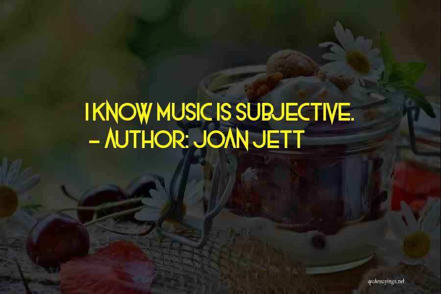 Joan Jett Quotes: I Know Music Is Subjective.