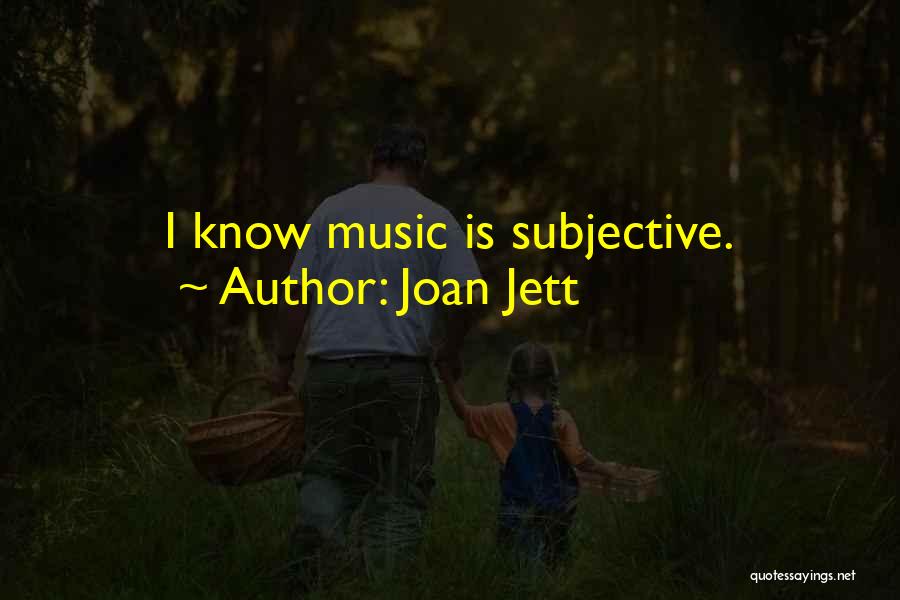 Joan Jett Quotes: I Know Music Is Subjective.