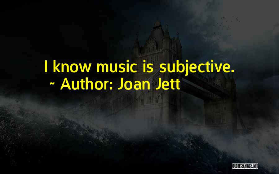 Joan Jett Quotes: I Know Music Is Subjective.