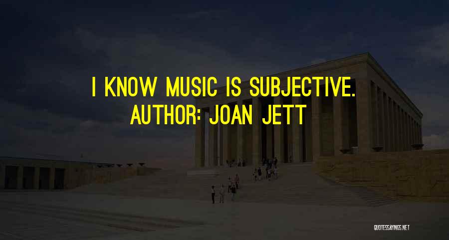 Joan Jett Quotes: I Know Music Is Subjective.