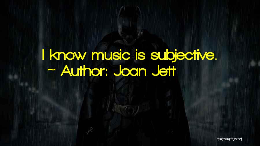 Joan Jett Quotes: I Know Music Is Subjective.