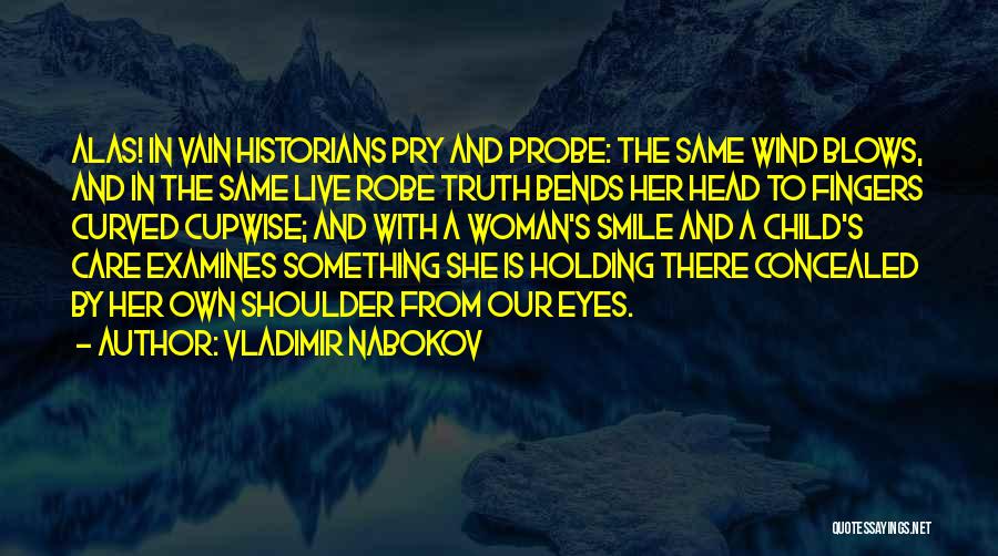 Vladimir Nabokov Quotes: Alas! In Vain Historians Pry And Probe: The Same Wind Blows, And In The Same Live Robe Truth Bends Her