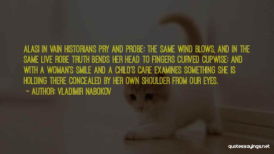 Vladimir Nabokov Quotes: Alas! In Vain Historians Pry And Probe: The Same Wind Blows, And In The Same Live Robe Truth Bends Her