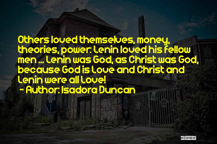 Isadora Duncan Quotes: Others Loved Themselves, Money, Theories, Power: Lenin Loved His Fellow Men ... Lenin Was God, As Christ Was God, Because