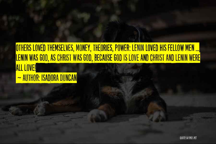 Isadora Duncan Quotes: Others Loved Themselves, Money, Theories, Power: Lenin Loved His Fellow Men ... Lenin Was God, As Christ Was God, Because