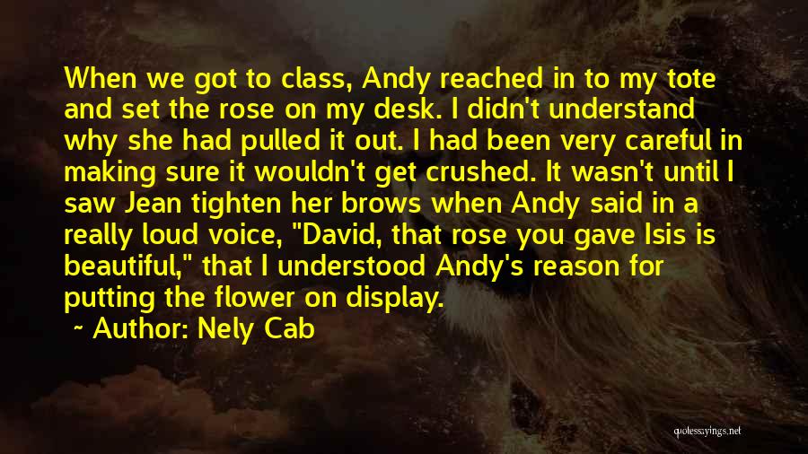 Nely Cab Quotes: When We Got To Class, Andy Reached In To My Tote And Set The Rose On My Desk. I Didn't