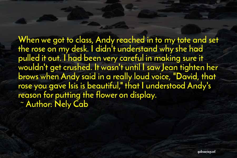 Nely Cab Quotes: When We Got To Class, Andy Reached In To My Tote And Set The Rose On My Desk. I Didn't