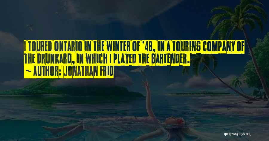 Jonathan Frid Quotes: I Toured Ontario In The Winter Of '48, In A Touring Company Of The Drunkard, In Which I Played The