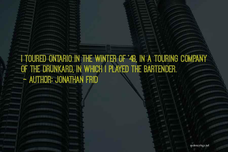 Jonathan Frid Quotes: I Toured Ontario In The Winter Of '48, In A Touring Company Of The Drunkard, In Which I Played The