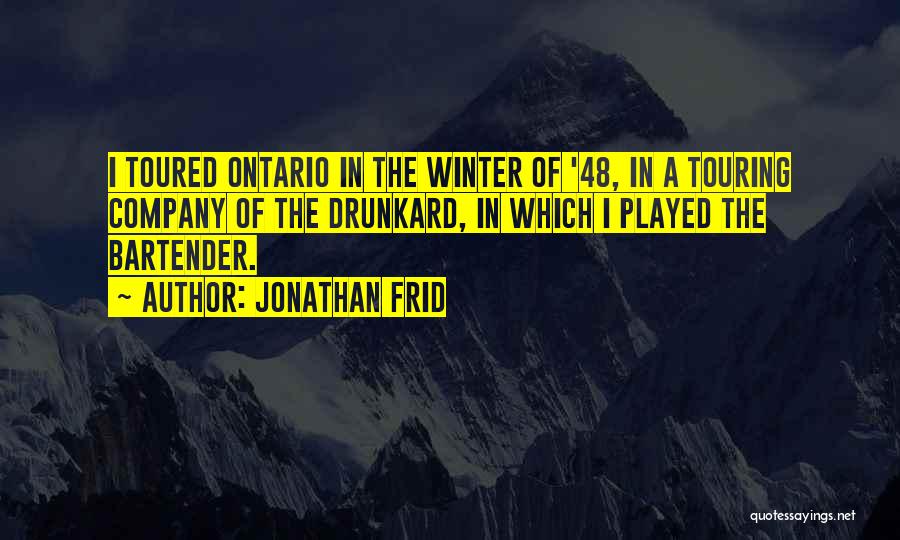 Jonathan Frid Quotes: I Toured Ontario In The Winter Of '48, In A Touring Company Of The Drunkard, In Which I Played The