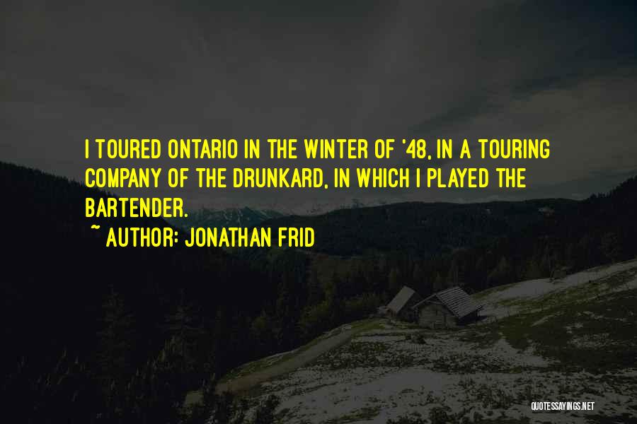 Jonathan Frid Quotes: I Toured Ontario In The Winter Of '48, In A Touring Company Of The Drunkard, In Which I Played The