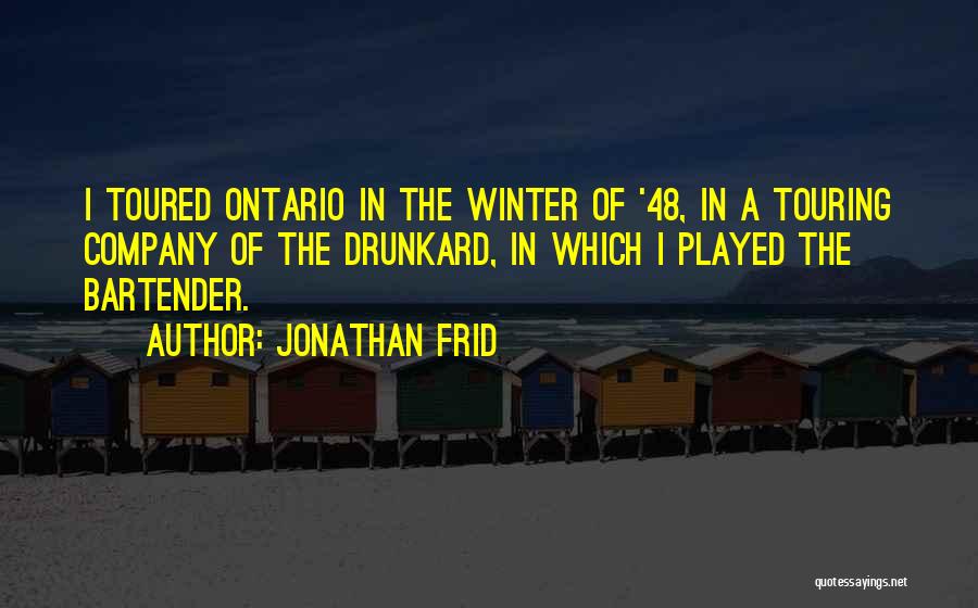 Jonathan Frid Quotes: I Toured Ontario In The Winter Of '48, In A Touring Company Of The Drunkard, In Which I Played The