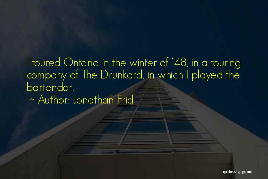 Jonathan Frid Quotes: I Toured Ontario In The Winter Of '48, In A Touring Company Of The Drunkard, In Which I Played The