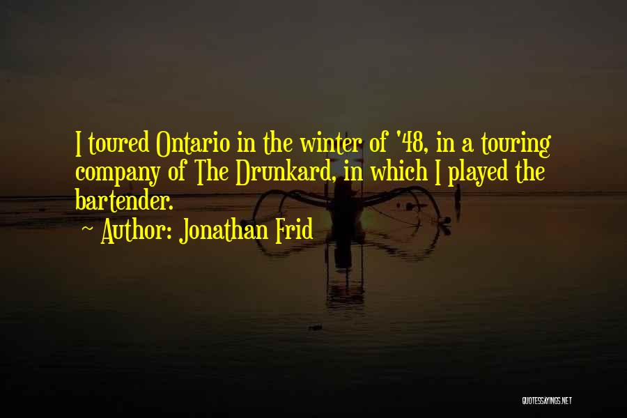 Jonathan Frid Quotes: I Toured Ontario In The Winter Of '48, In A Touring Company Of The Drunkard, In Which I Played The