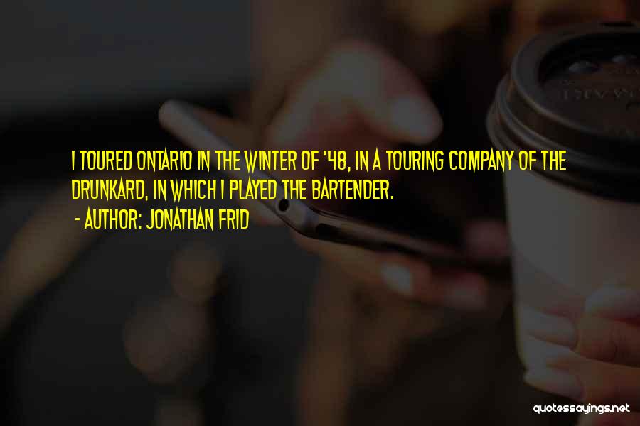 Jonathan Frid Quotes: I Toured Ontario In The Winter Of '48, In A Touring Company Of The Drunkard, In Which I Played The