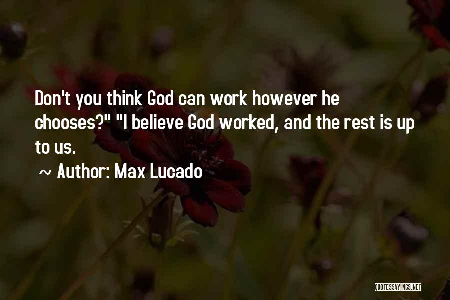Max Lucado Quotes: Don't You Think God Can Work However He Chooses? I Believe God Worked, And The Rest Is Up To Us.