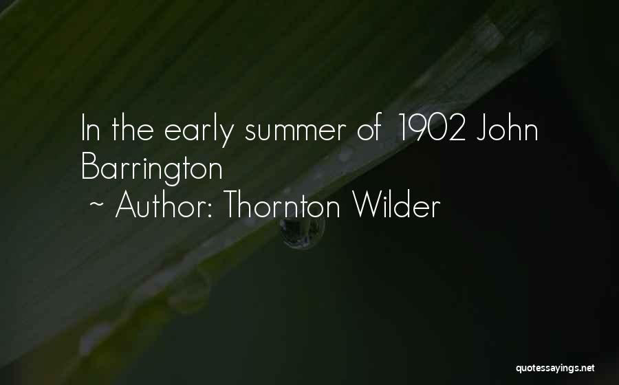 Thornton Wilder Quotes: In The Early Summer Of 1902 John Barrington