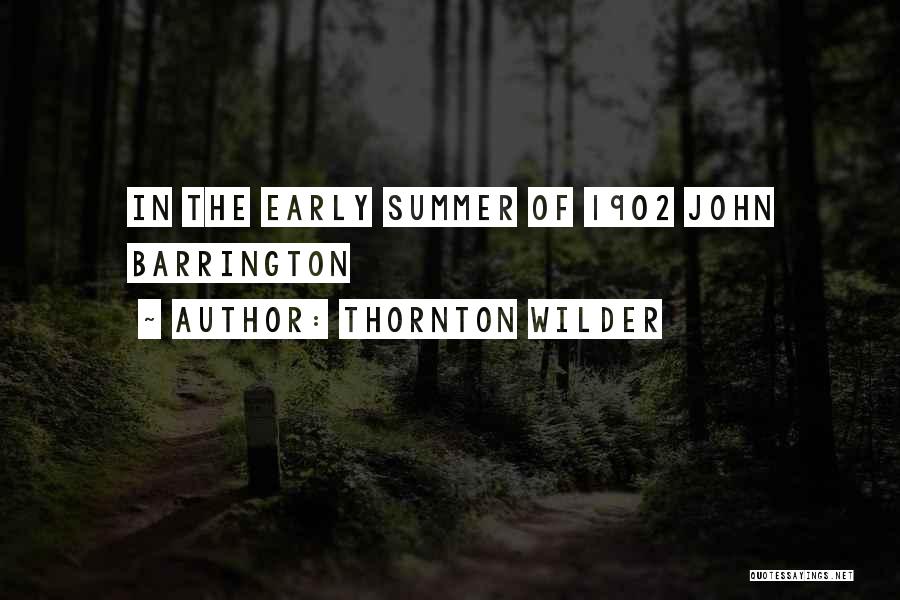 Thornton Wilder Quotes: In The Early Summer Of 1902 John Barrington