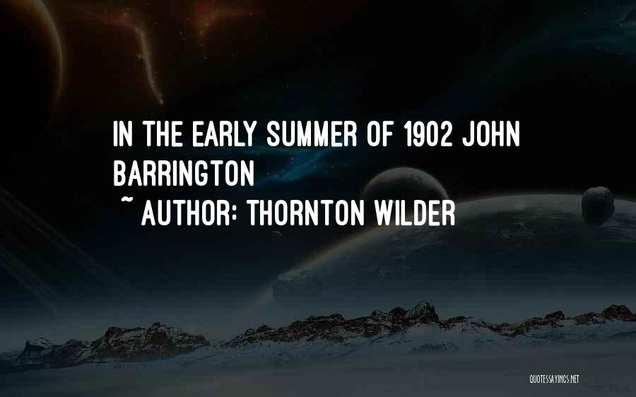 Thornton Wilder Quotes: In The Early Summer Of 1902 John Barrington