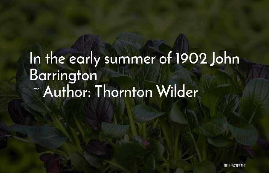 Thornton Wilder Quotes: In The Early Summer Of 1902 John Barrington