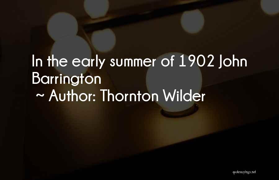 Thornton Wilder Quotes: In The Early Summer Of 1902 John Barrington