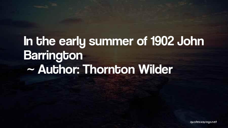 Thornton Wilder Quotes: In The Early Summer Of 1902 John Barrington