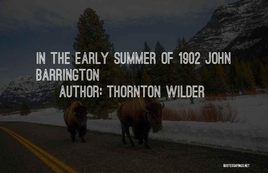 Thornton Wilder Quotes: In The Early Summer Of 1902 John Barrington