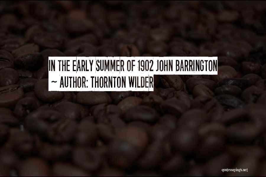 Thornton Wilder Quotes: In The Early Summer Of 1902 John Barrington